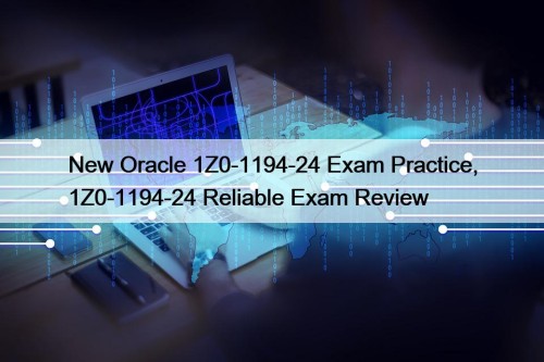 New Oracle 1Z0-1194-24 Exam Practice, 1Z0-1194-24 Reliable Exam ...